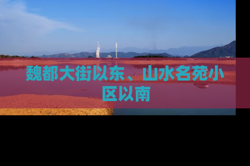 魏都大街以东、山水名苑小区以南