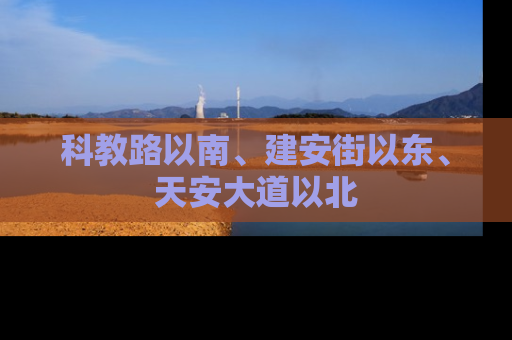 科教路以南、建安街以东、天安大道以北