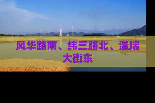 风华路南、纬三路北、滏瑞大街东
