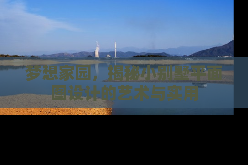梦想家园，揭秘小别墅平面图设计的艺术与实用