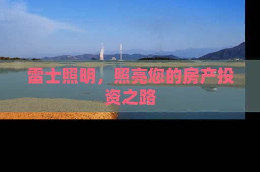 雷士照明，照亮您的房产投资之路