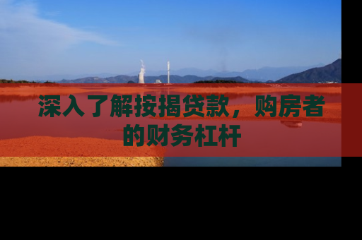 深入了解按揭贷款，购房者的财务杠杆