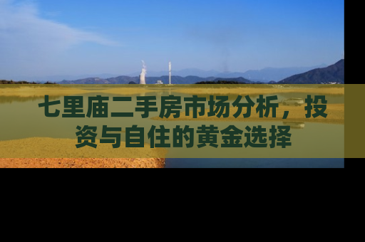 七里庙二手房市场分析，投资与自住的黄金选择