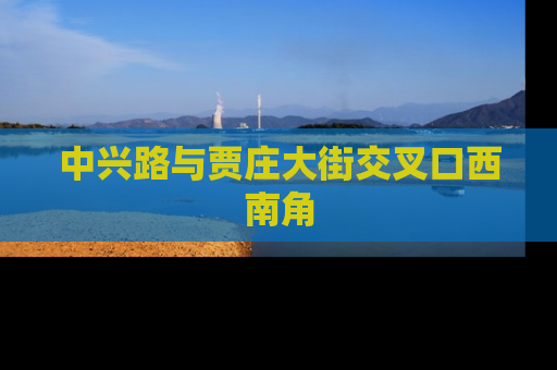 中兴路与贾庄大街交叉口西南角