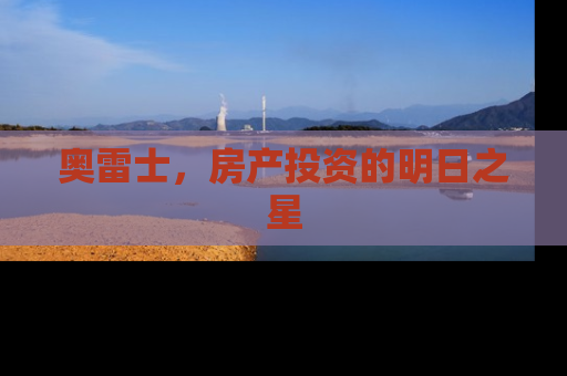 奥雷士，房产投资的明日之星