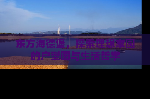 东方海德堡，探索理想家园的户型图与生活哲学