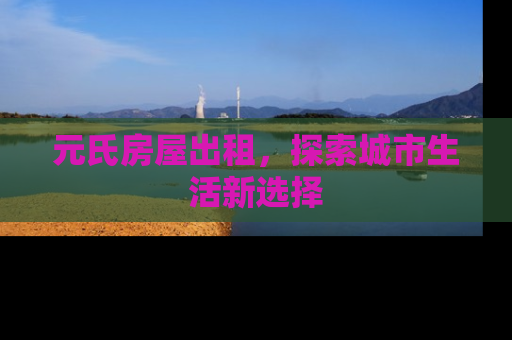元氏房屋出租，探索城市生活新选择