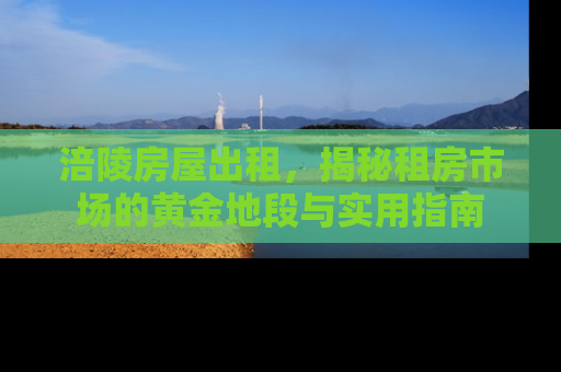涪陵房屋出租，揭秘租房市场的黄金地段与实用指南