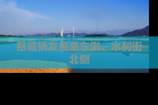 岳城镇发展路东侧、水利街北侧