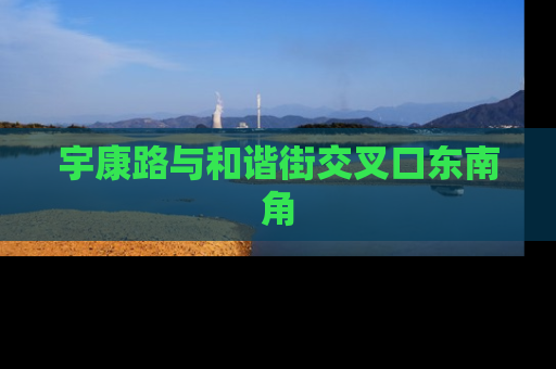 宇康路与和谐街交叉口东南角