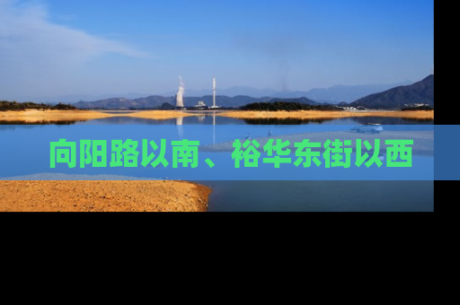 向阳路以南、裕华东街以西