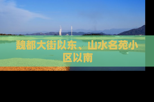 魏都大街以东、山水名苑小区以南