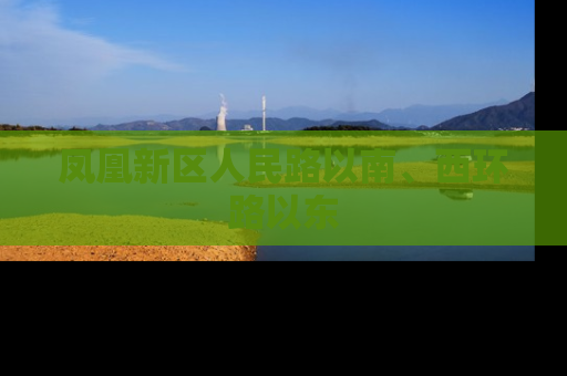 凤凰新区人民路以南、西环路以东