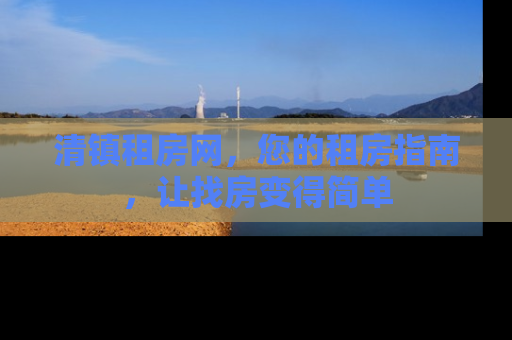 清镇租房网，您的租房指南，让找房变得简单